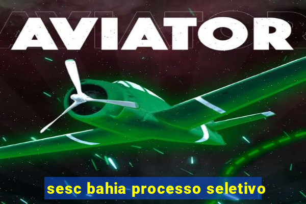 sesc bahia processo seletivo